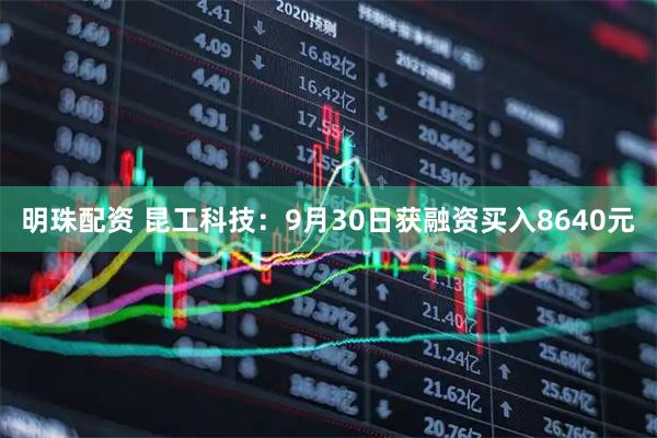 明珠配资 昆工科技：9月30日获融资买入8640元