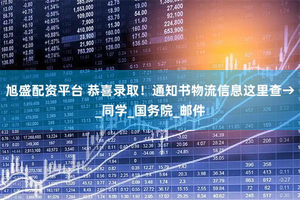 旭盛配资平台 恭喜录取！通知书物流信息这里查→_同学_国务院_邮件