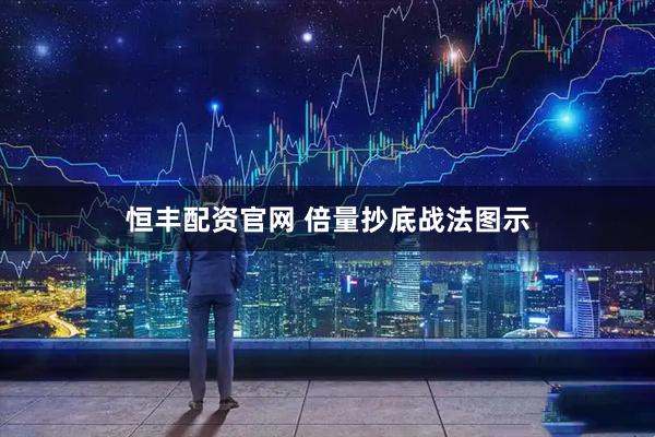 恒丰配资官网 倍量抄底战法图示